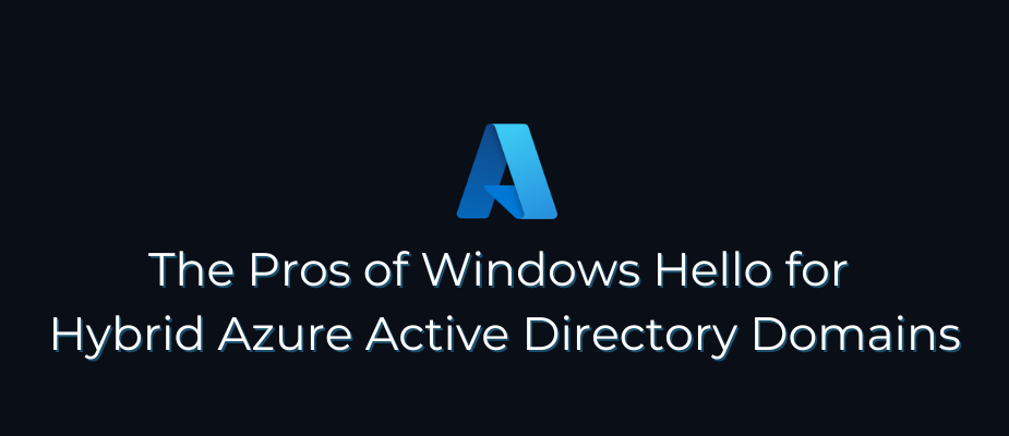 The Pros of Windows Hello for Hybrid Azure Active Directory Domains