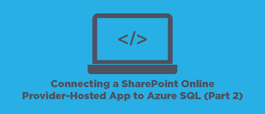 How to Connect a SharePoint Online Provider-Hosted App to Azure SQL Server (Part 2)