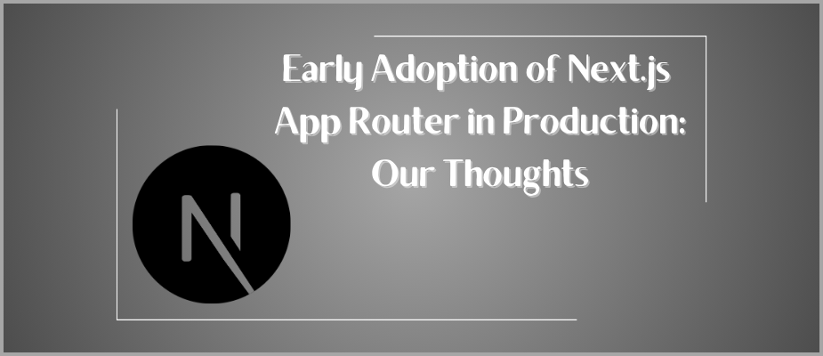 Early Adoption of Next.js App Router in Production: Our Thoughts
