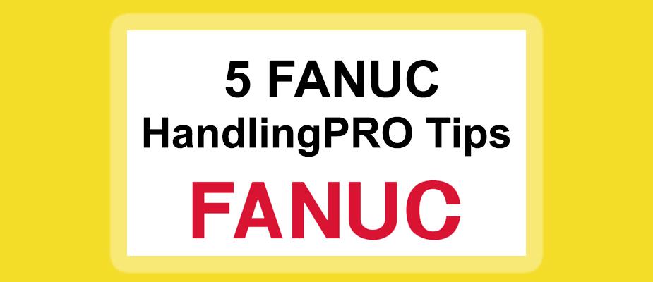 Top Five Fanuc HandlingPRO Tips  
