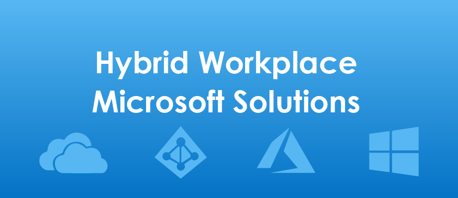 Hybrid Workplace Solutions: Utilizing Microsoft’s Tools to Enable Flexible Work Environments