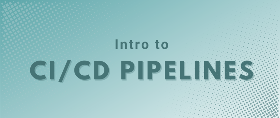Intro to CI/CD Pipelines