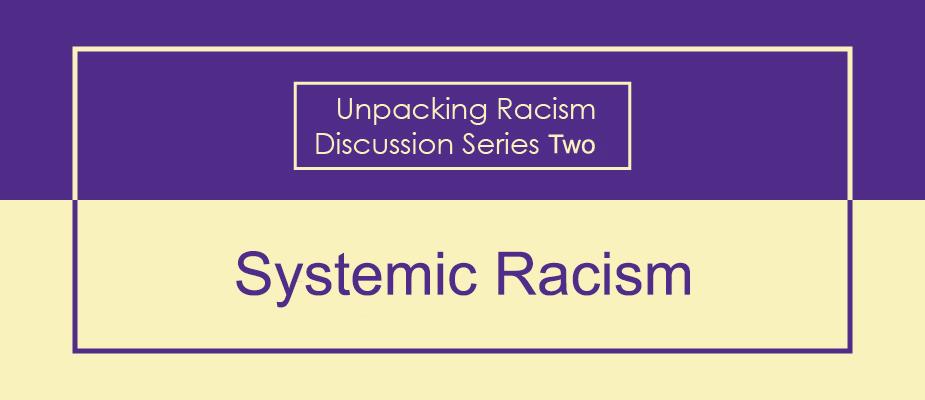 Unpacking Racism Discussion Series 2: Systemic Racism