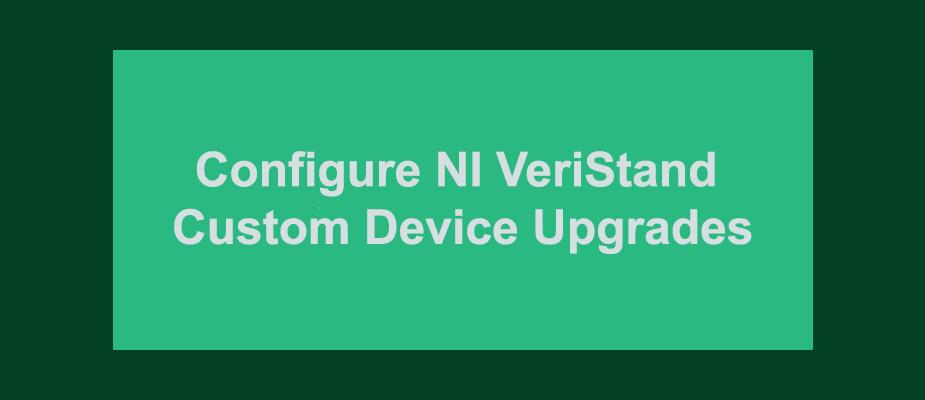 How to Configure VeriStand Custom Device Upgrades By Version